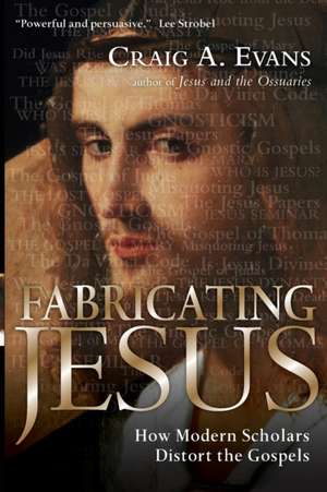 Fabricating Jesus: How Modern Scholars Distort the Gospels de Craig A Evans