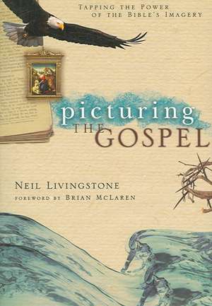 Picturing the Gospel: Tapping the Power of the Bible's Imagery de Neil Livingstone