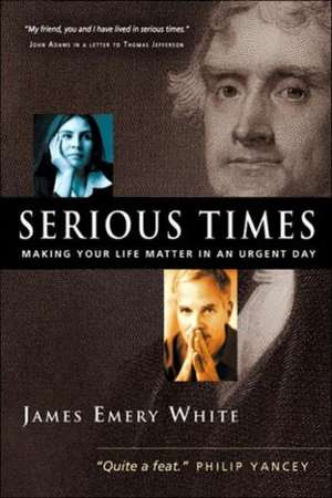 Serious Times – Making Your Life Matter in an Urgent Day de James Emery White