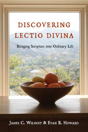 Discovering Lectio Divina – Bringing Scripture into Ordinary Life de James C. Wilhoit