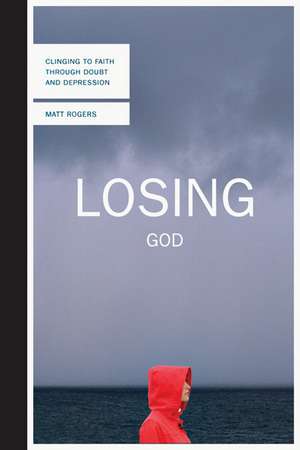 Losing God: Clinging to Faith Through Doubt and Depression de Matt Rogers