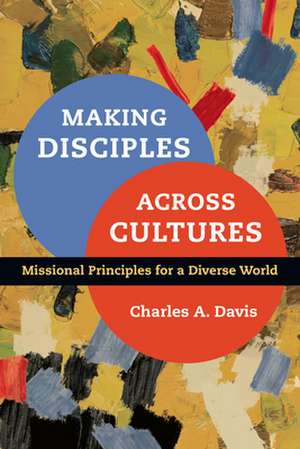 Making Disciples Across Cultures – Missional Principles for a Diverse World de Charles A. Davis