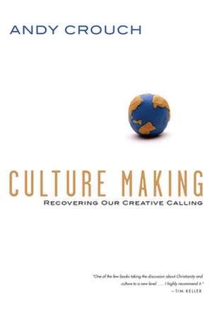 Culture Making – Recovering Our Creative Calling de Andy Crouch