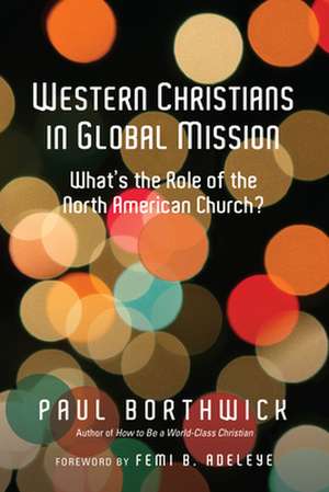 Western Christians in Global Mission – What`s the Role of the North American Church? de Paul Borthwick