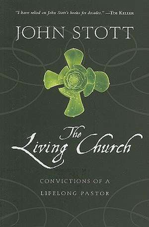 The Living Church: Convictions of a Lifelong Pastor de JOHN R.W. STOTT