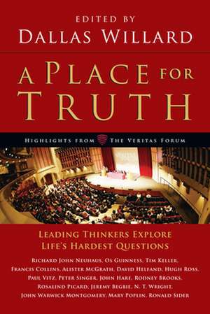 A Place for Truth – Leading Thinkers Explore Life`s Hardest Questions de Dallas Willard