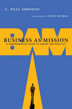 Business as Mission – A Comprehensive Guide to Theory and Practice de C. Neal Johnson