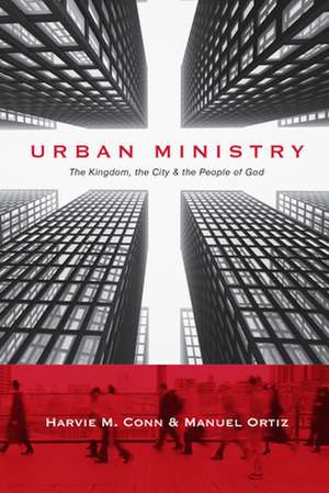 Urban Ministry – The Kingdom, the City the People of God de Harvie M. Conn