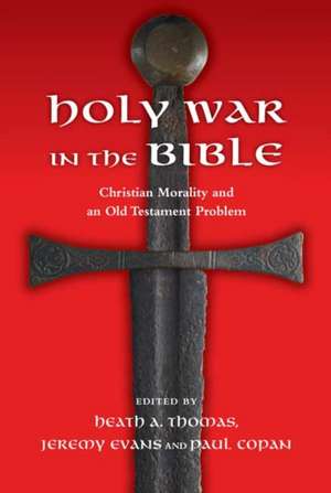 Holy War in the Bible – Christian Morality and an Old Testament Problem de Heath A. Thomas