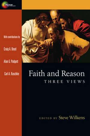 Faith and Reason – Three Views de Steve Wilkens