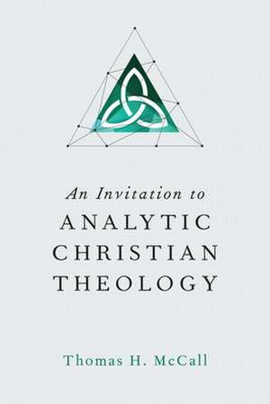 An Invitation to Analytic Christian Theology de Thomas H. Mccall