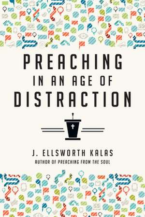 Preaching in an Age of Distraction de J. Ellsworth Kalas