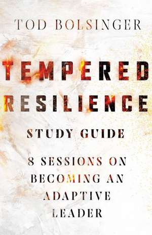 Tempered Resilience Study Guide – 8 Sessions on Becoming an Adaptive Leader de Tod Bolsinger