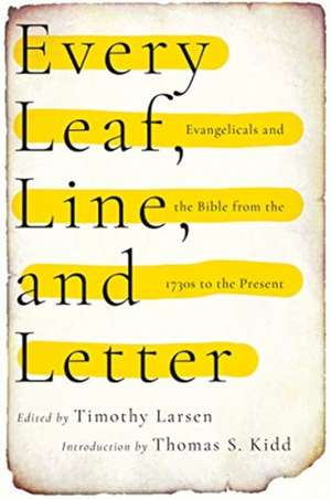 Every Leaf, Line, and Letter – Evangelicals and the Bible from the 1730s to the Present de Timothy Larsen