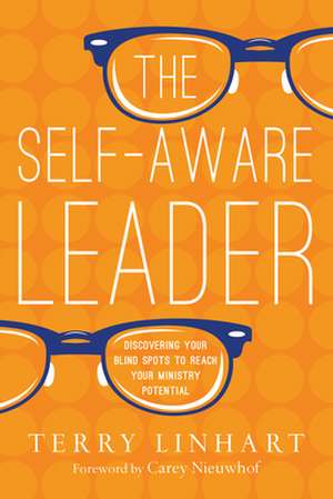 The Self–Aware Leader – Discovering Your Blind Spots to Reach Your Ministry Potential de Terry Linhart