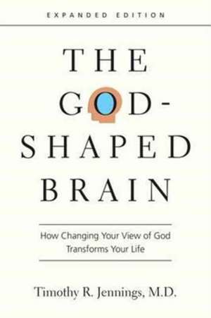 The God–Shaped Brain – How Changing Your View of God Transforms Your Life de Timothy R. Jennings