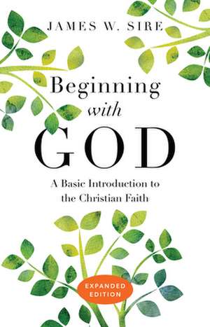 Beginning with God – A Basic Introduction to the Christian Faith de James W. Sire