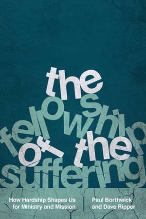 The Fellowship of the Suffering – How Hardship Shapes Us for Ministry and Mission de Paul Borthwick