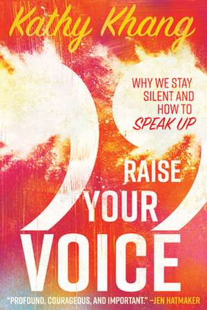 Raise Your Voice – Why We Stay Silent and How to Speak Up de Kathy Khang