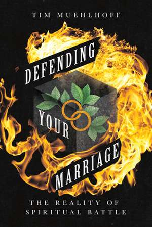 Defending Your Marriage – The Reality of Spiritual Battle de Tim Muehlhoff