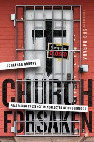 Church Forsaken – Practicing Presence in Neglected Neighborhoods de Jonathan Brooks