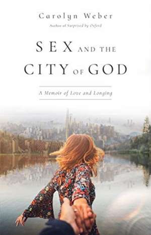 Sex and the City of God – A Memoir of Love and Longing de Carolyn Weber