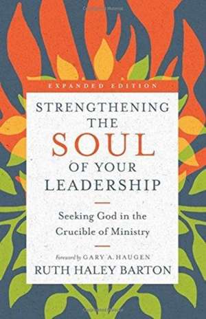 Strengthening the Soul of Your Leadership – Seeking God in the Crucible of Ministry de Ruth Haley Barton