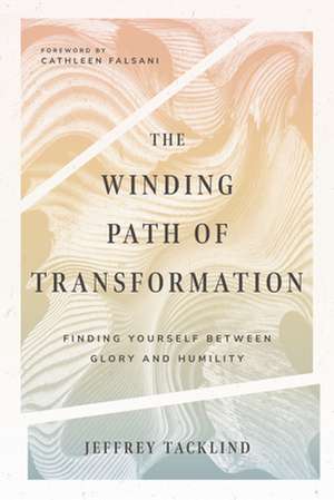 The Winding Path of Transformation – Finding Yourself Between Glory and Humility de Jeff Tacklind