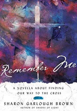 Remember Me – A Novella about Finding Our Way to the Cross de Sharon Garlough Brown