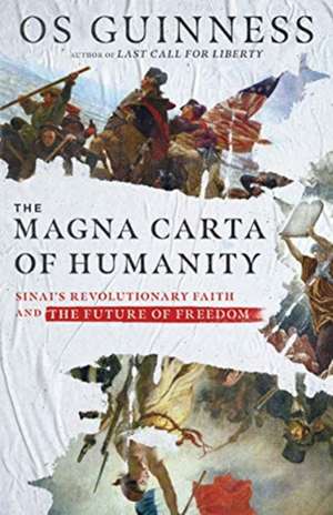 The Magna Carta of Humanity – Sinai`s Revolutionary Faith and the Future of Freedom de Os Guinness