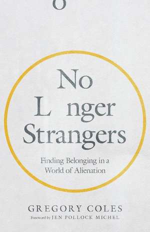 No Longer Strangers – Finding Belonging in a World of Alienation de Gregory Coles