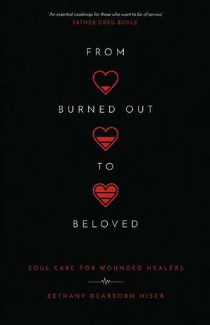 From Burned Out to Beloved – Soul Care for Wounded Healers de Bethany Dearbor Hiser