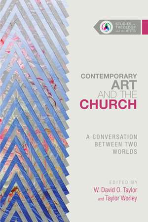 Contemporary Art and the Church – A Conversation Between Two Worlds de W. David O. Taylor