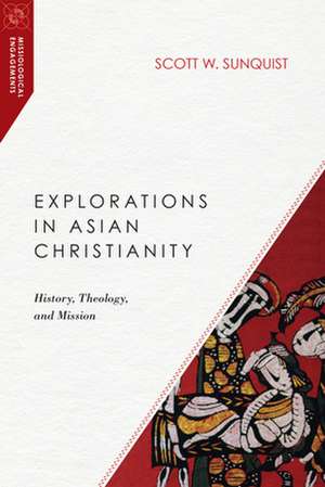 Explorations in Asian Christianity – History, Theology, and Mission de Scott W. Sunquist