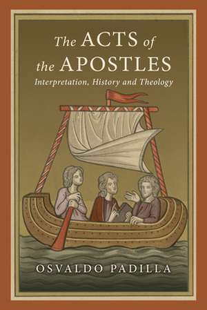 The Acts of the Apostles: Interpretation, History and Theology de Osvaldo Padilla