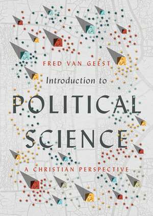 Introduction to Political Science – A Christian Perspective de Fred Van Geest