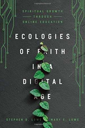 Ecologies of Faith in a Digital Age – Spiritual Growth Through Online Education de Stephen D. Lowe