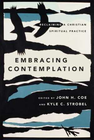 Embracing Contemplation – Reclaiming a Christian Spiritual Practice de John H. Coe