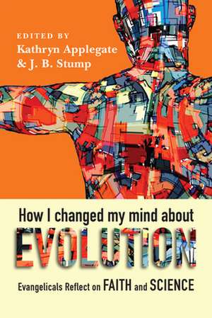 How I Changed My Mind About Evolution – Evangelicals Reflect on Faith and Science de Kathryn Applegate