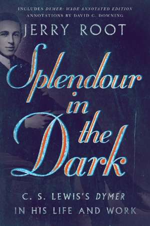 Splendour in the Dark – C. S. Lewis`s Dymer in His Life and Work de Jerry Root