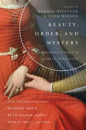 Beauty, Order, and Mystery – A Christian Vision of Human Sexuality de Gerald L. Hiestand