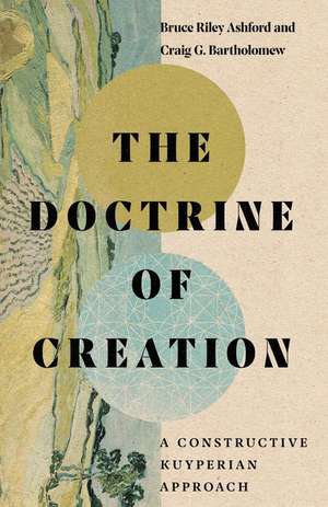 The Doctrine of Creation – A Constructive Kuyperian Approach de Bruce Riley Ashford