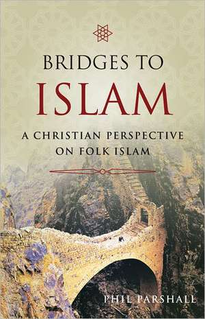 Bridges to Islam – A Christian Perspective on Folk Islam de Phil Parshall