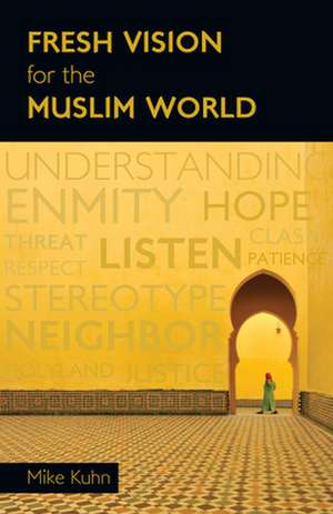 Fresh Vision for the Muslim World de Mike Kuhn