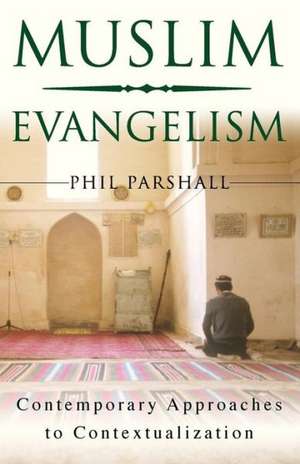 Muslim Evangelism – Contemporary Approaches to Contextualization de Phil Parshall