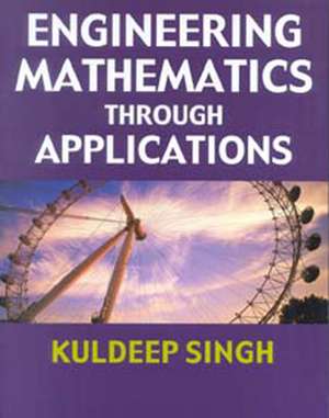 Engineering Mathematics Through Applications de Kuldeep Singh