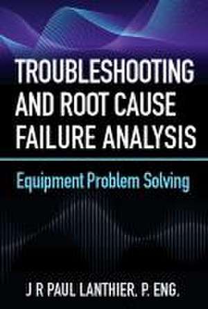 Troubleshooting and Root Cause Failure Analysis de Jr Lanthier