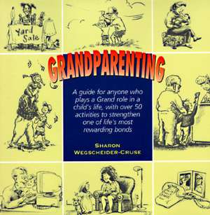 Grandparenting: A Guide for Today's Grandparents with Over 50 Activities to Strengthen One of Life's Most Powerful and Rewarding Bonds de Sharon Wegscheider-Cruse