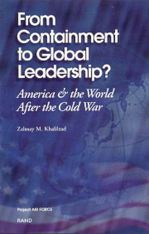 From Containment to Global Leadership?: America and the World After the Cold War de Zalmay M. Khalilzad