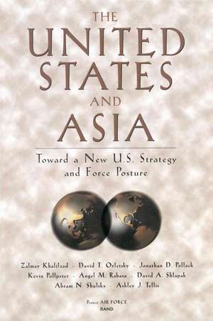 The United States and Asia: Toward a New U.S. Strategy and Force Posture de Zalmay M. Khalilzad